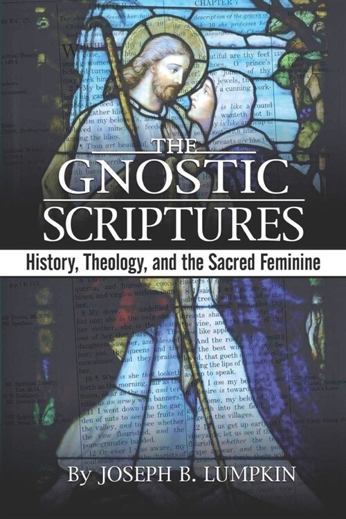 The Gnostic Scriptures: History, Theology, and the Sacred Feminine: (Paperback)