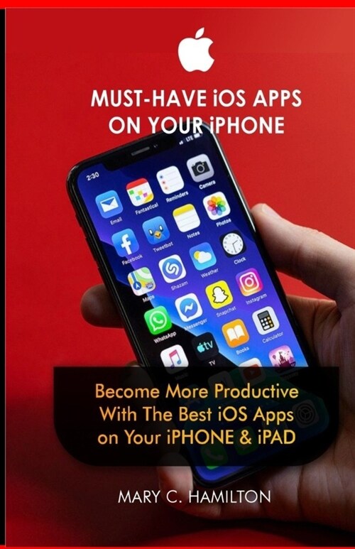 MUST-HAVE iOS APPS ON YOUR iPHONE: Become More Productive With The Best iOS Apps on Your iPHONE & iPAD (Paperback)