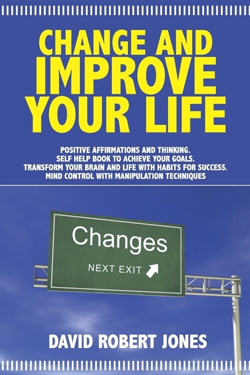 Change and Improve Your Life: Positive Affirmations and Thinking. Self Help Book to Achieve Your Goals. Transform Your Brain and Life with Habits fo (Paperback)