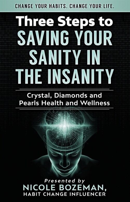 Three Steps to Saving Your Sanity in the Insanity: Change Your Habits. Change Your Life. (Paperback)