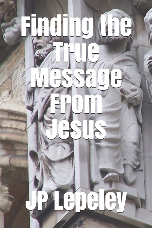 Finding the True Message From Jesus (Paperback)