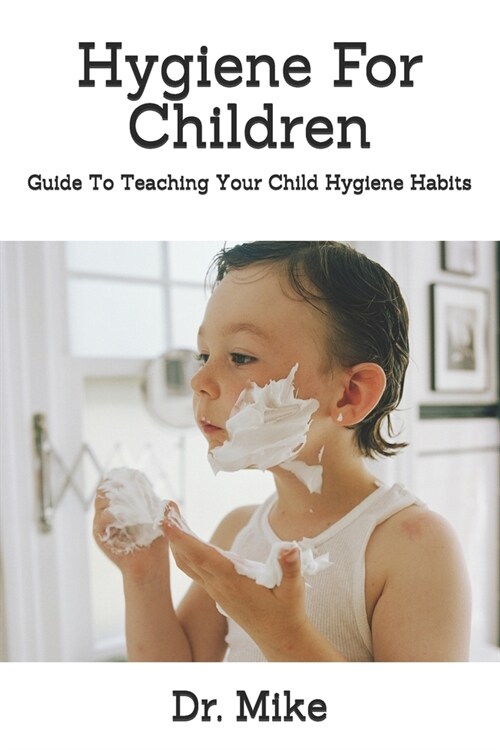 Hygiene For Children: Guide To Teaching Your Child Hygiene Habits (Paperback)