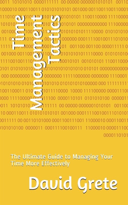 Time Management Tactics: The Ultimate Guide to Managing Your Time More Effectively (Paperback)