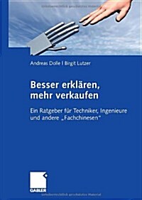 Besser Erkl?en, Mehr Verkaufen: Ein Ratgeber F? Techniker, Ingenieure Und Andere Fachchinesen (Paperback, 2009)