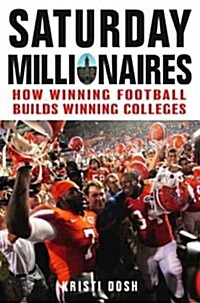 Saturday Millionaires: How Winning Football Builds Winning Colleges (Hardcover)