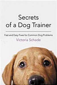 Secrets of a Dog Trainer: Positive Problem Solving for a Well-Behaved Dog (Paperback)