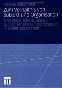 Zum Verh?tnis Von Subjekt Und Organisation: Eine Empirische Studie Zu Qualit?sentwicklungsprozessen in Kindertagesst?ten (Paperback, 2010)