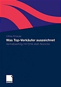 Was Top-Verk?fer Auszeichnet: Vertriebserfolg Mit Ethik Statt Abzocke (Paperback, 2010)