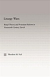 Liturgy Wars : Ritual Theory and Protestant Reform in Nineteenth-Century Zurich (Paperback)