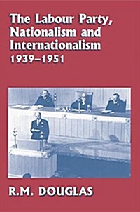 The Labour Party, Nationalism and Internationalism, 1939-1951 (Paperback)
