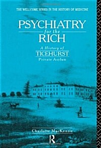 Psychiatry for the Rich : A History of Ticehurst Private Asylum 1792-1917 (Paperback)