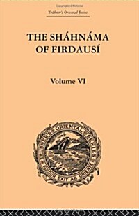 The Shahnama of Firdausi : Volume VI (Paperback)