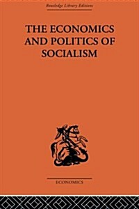 The Economics and Politics of Socialism (Paperback)