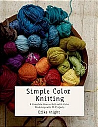 Simple Color Knitting: A Complete How-To-Knit-With-Color Workshop with 20 Projects (Paperback)