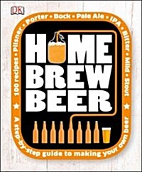 Home Brew Beer: A Step-By-Step Guide to Making Your Own Beer (Hardcover)