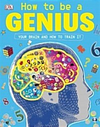 How to Be a Genius: Your Brain and How to Train It (Paperback)