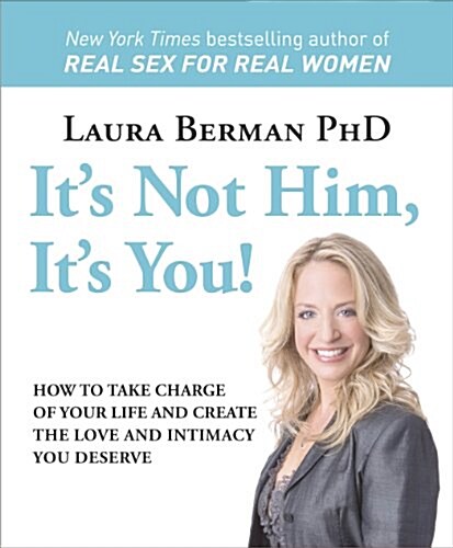 Its Not Him, Its You!: How to Take Charge of Your Life and Create the Love and Intimacy You Deserve (Paperback)