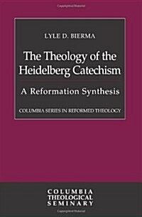 The Theology of the Heidelberg Catechism: A Reformation Synthesis (Hardcover)