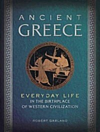 Ancient Greece: Everyday Life in the Birthplace of Western Civilization (Hardcover)