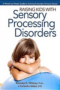 Raising Kids with Sensory Processing Disorders: A Week-By-Week Guide to Solving Everyday Sensory Issues (Paperback)