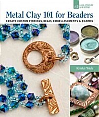 Metal Clay 101 for Beaders: Create Custom Findings, Beads, Embellishments & Charms (Paperback)