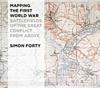 Mapping The First World War : Battlefields of the Great Conflict from Above (Hardcover)