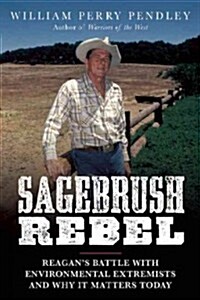 Sagebrush Rebel: Reagans Battle with Environmental Extremists and Why It Matters Today (Hardcover)