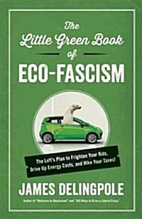 The Little Green Book of Eco-Fascism: The Leftas Plan to Frighten Your Kids, Drive Up Energy Costs, and Hike Your Taxes! (Hardcover)