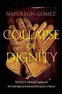 Collapse of Dignity: The Story of a Mining Tragedy and the Fight Against Greed and Corruption in Mexico (Hardcover)