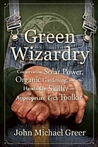 Green Wizardry: Conservation, Solar Power, Organic Gardening, and Other Hands-On Skills from the Appropriate Tech Toolkit (Paperback)
