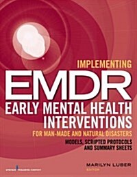 Implementing EMDR Early Mental Health Interventions for Man-Made and Natural Disasters: Models, Scripted Protocols and Summary Sheets (Paperback)