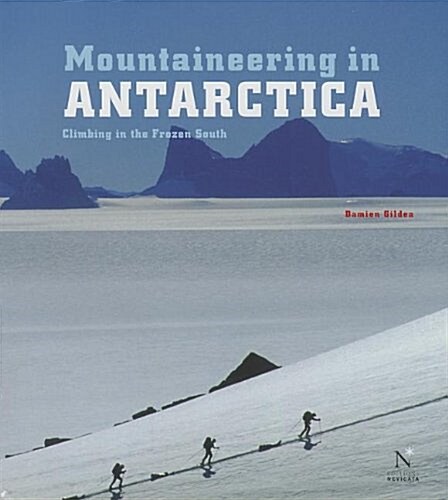Mountaineering in Antarctica: Climbing in the Frozen South (Hardcover)