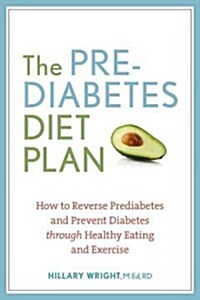 The Prediabetes Diet Plan: How to Reverse Prediabetes and Prevent Diabetes Through Healthy Eating and Exercise (Paperback)