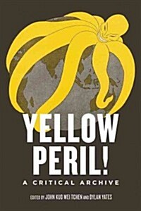 Yellow Peril! : An Archive of Anti-Asian Fear (Paperback)