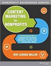 Content Marketing for Nonprofits: A Communications Map for Engaging Your Community, Becoming a Favorite Cause, and Raising More Money (Paperback)