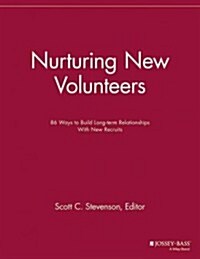 Nurturing New Volunteers: 86 Ways to Build Long-Term Relationships with New Recruits (Paperback)