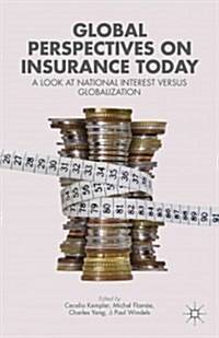 Global Perspectives on Insurance Today : A Look at National Interest Versus Globalization (Paperback)