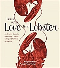 How to Make Love to a Lobster: An Eclectic Guide to the Buying, Cooking, Eating and Folklore of Shellfish (Paperback)