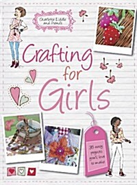Crafting for Girls : 35 Easy Projects Youll Love to Make (Paperback)