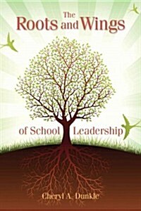 The Roots and Wings of School Leadership (Paperback)