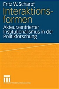 Interaktionsformen: Akteurzentrierter Institutionalismus in Der Politikforschung (Paperback, 2000)