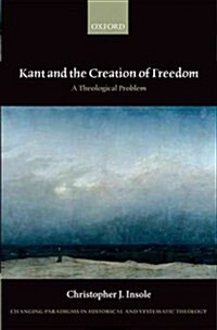 Kant and the Creation of Freedom : A Theological Problem (Hardcover)