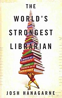 The Worlds Strongest Librarian: A Memoir of Tourettes, Faith, Strength, and the Power of Family (Hardcover)