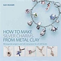 How to Make Silver Charms from Metal Clay (Paperback)