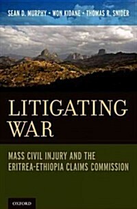 Litigating War: Mass Civil Injury and the Eritrea-Ethiopia Claims Commission (Hardcover)