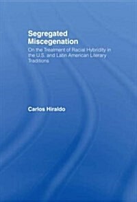 Segregated Miscegenation : On the Treatment of Racial Hybridity in the North American and Latin American Literary Traditions (Paperback)