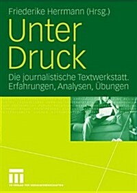Unter Druck: Die Journalistische Textwerkstatt; Erfahrungen, Analysen, ?ungen (Paperback, 2006)