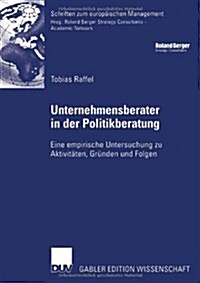 Unternehmensberater in Der Politikberatung: Eine Empirische Untersuchung Zu Aktivit?en, Gr?den Und Folgen (Paperback, 2006)