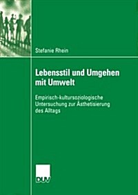 Lebensstil Und Umgehen Mit Umwelt: Empirisch-Kultursoziologische Untersuchung Zur 훥thetisierung Des Alltags (Paperback, 2006)