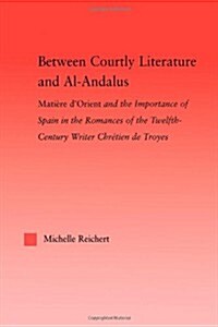 Between Courtly Literature and Al-Andaluz : Oriental Symbolism and Influences in the Romances of Chretien De Troyes (Paperback)